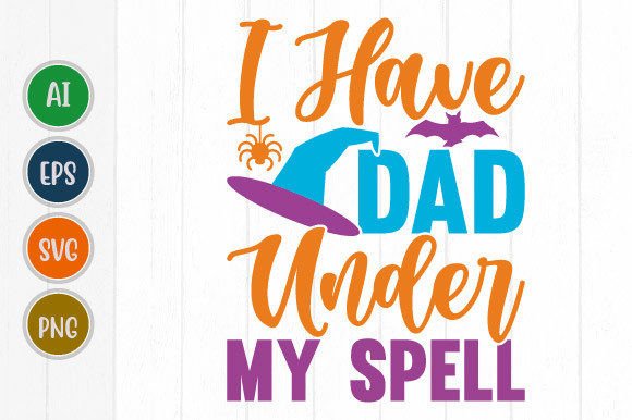 Unlocking the Magic of the I Have Dad Under My Spell Graphic Svg